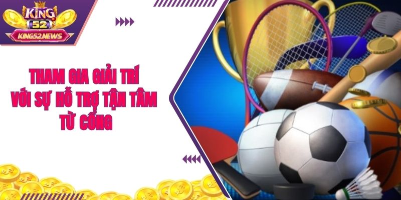 Tham gia giải trí với sự hỗ trợ tận tâm từ cổng